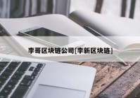 李哥区块链公司[李新区块链]