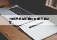 imf区块链公司[findora区块链公司]