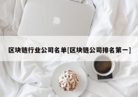 区块链行业公司名单[区块链公司排名第一]