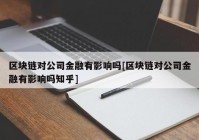 区块链对公司金融有影响吗[区块链对公司金融有影响吗知乎]