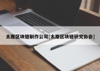 太原区块链制作公司[太原区块链研究协会]